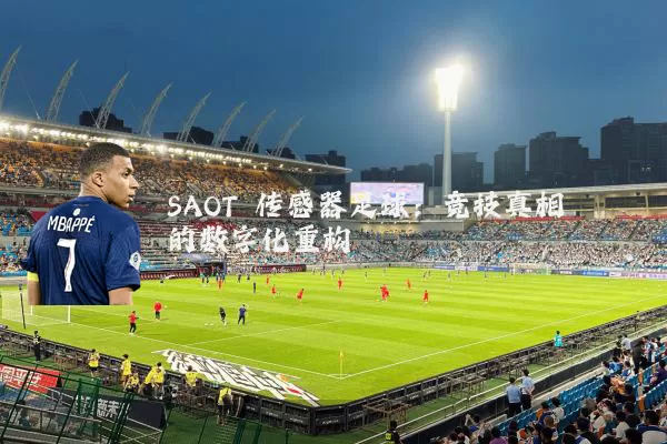SAOT 传感器足球:竞技真相的数字化重构