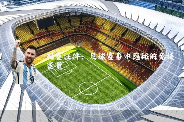 观赛证件:足球赛事中隐秘的竞技变量